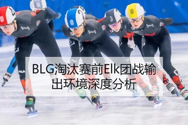 BLG淘汰赛前Elk团战输出环境深度分析